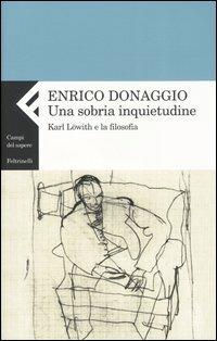 Una sobria inquietudine. Karl Löwith e la filosofia - Enrico Donaggio - copertina