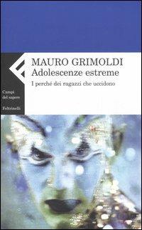 Adolescenze estreme. I perché dei ragazzi che uccidono - Mauro Grimoldi - copertina