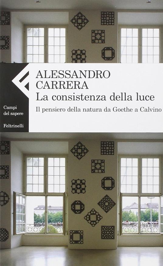 La consistenza della luce. Il pensiero della natura da Goethe a Calvino - Alessandro Carrera - copertina