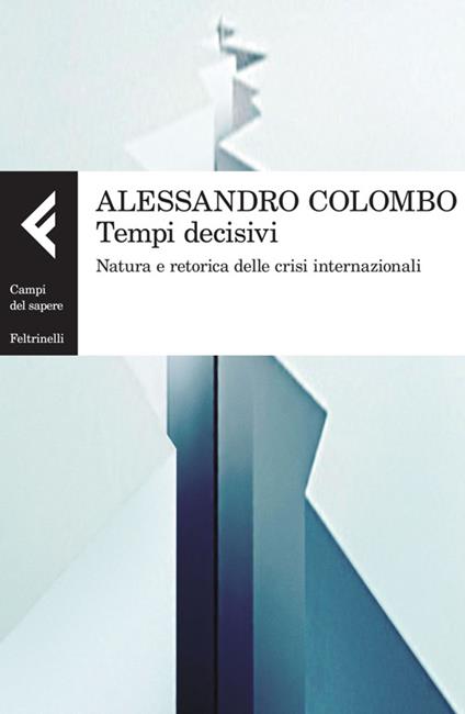 Tempi decisivi. Natura e retorica delle crisi internazionali - Alessandro Colombo - copertina