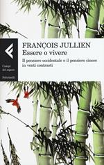 Essere o vivere. Il pensiero occidentale e il pensiero cinese in venti contrasti