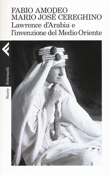 Lawrence d'Arabia e l'invenzione del Medio Oriente - Fabio Amodeo,Mario José Cereghino - copertina