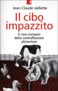 Il cibo impazzito. Il caso europeo della contraffazione alimentare - Jean-Claude Jaillette - copertina