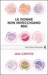 Le donne non invecchiano mai - Iaia Caputo - copertina