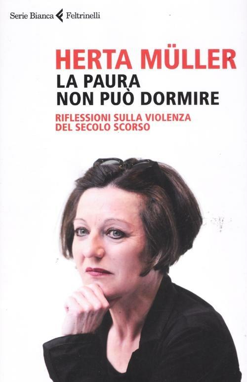 La paura non può dormire. Rilfessioni sulla violenza del secolo scorso - Herta Müller - copertina