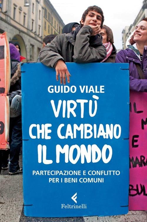 Virtù che cambiano il mondo. Partecipazione e conflitto per i beni comuni - Guido Viale - copertina