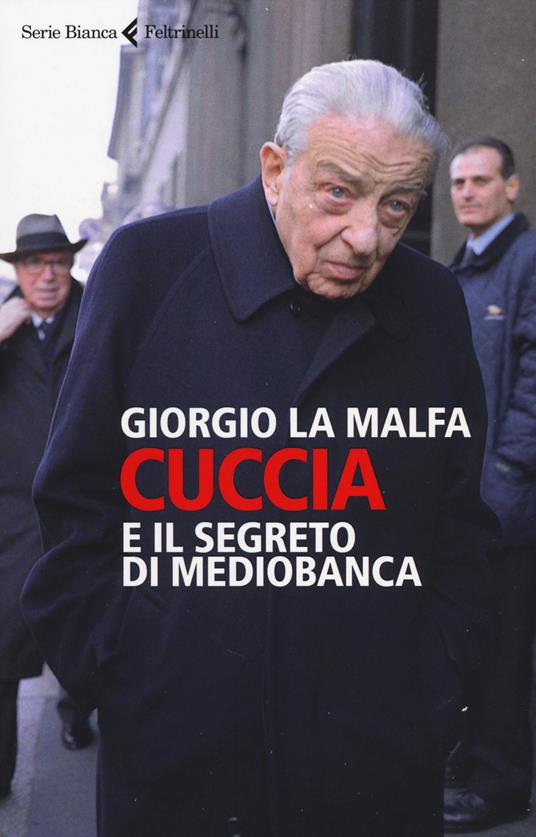 Cuccia e il segreto di Mediobanca - Giorgio La Malfa - Libro - Feltrinelli  - Serie bianca | IBS