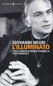 L' illuminato. Vita e morte di Marco Pannella e dei radicali