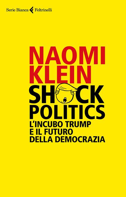 Shock politics. L'incubo Trump e il futuro della democrazia - Naomi Klein - copertina