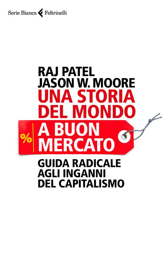 Una storia del mondo a buon mercato. Guida radicale agli inganni del capitalismo - Raj Patel,Jason W. Moore - copertina