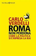 Roma non perdona. Come la politica si è ripresa la RAI