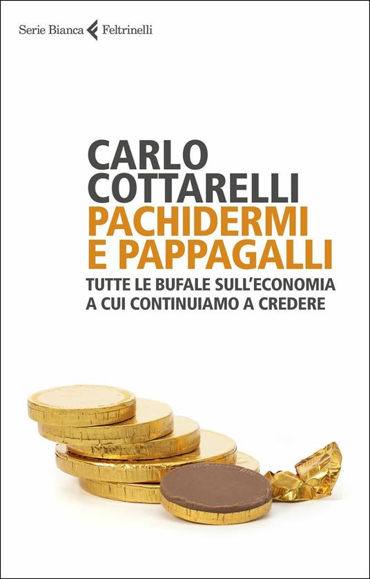 Pachidermi e pappagalli. Tutte le bufale sull'economia a cui continuiamo a credere - Carlo Cottarelli - copertina