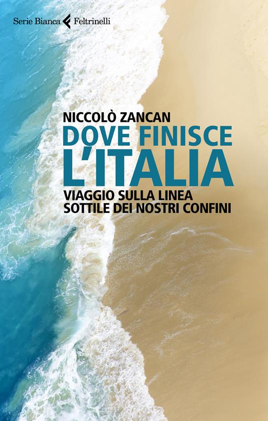 Dove finisce l'Italia. Viaggio sulla linea sottile dei nostri confini - Niccolò Zancan - copertina
