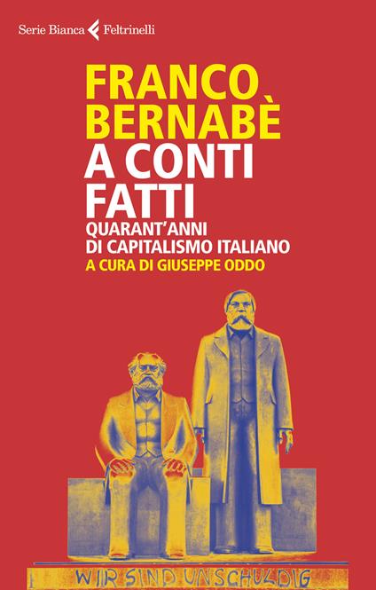 A conti fatti. Quarant'anni di capitalismo italiano - Franco Bernabè - Libro  - Feltrinelli - Serie bianca