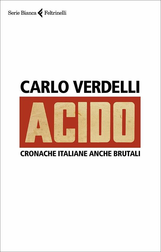 Acido. Cronache italiane anche brutali - Carlo Verdelli - 2