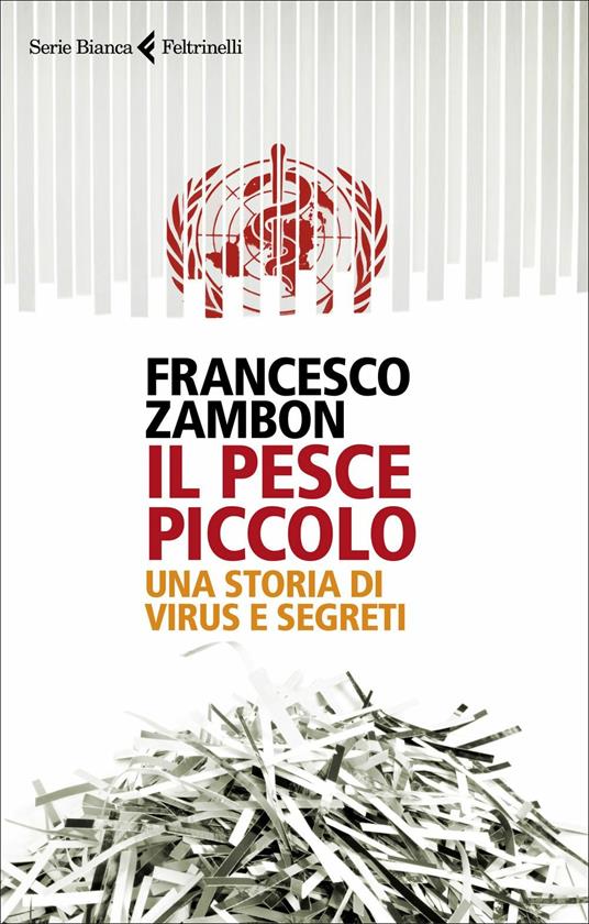 Il pesce piccolo. Una storia di virus e segreti - Francesco Zambon - Libro  - Feltrinelli - Serie bianca