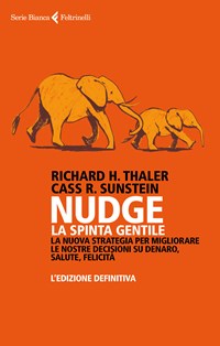 Nudge. La spinta gentile. La nuova strategia per migliorare le nostre  decisioni su denaro, salute, felicità. L'edizione definitiva - Richard H.  Thaler - Cass R. Sunstein - - Libro - Feltrinelli - Serie bianca