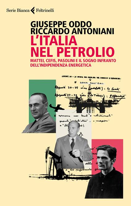 L' Italia nel petrolio. Mattei, Cefis, Pasolini e il sogno infranto dell'indipendenza energetica - Giuseppe Oddo,Riccardo Antoniani - copertina