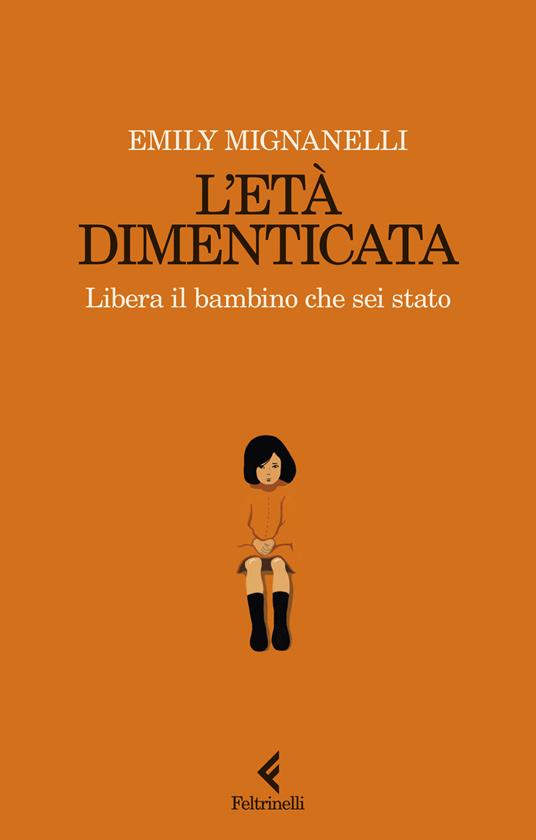 L'età dimenticata. Libera il bambino che sei stato - Emily Mignanelli - copertina