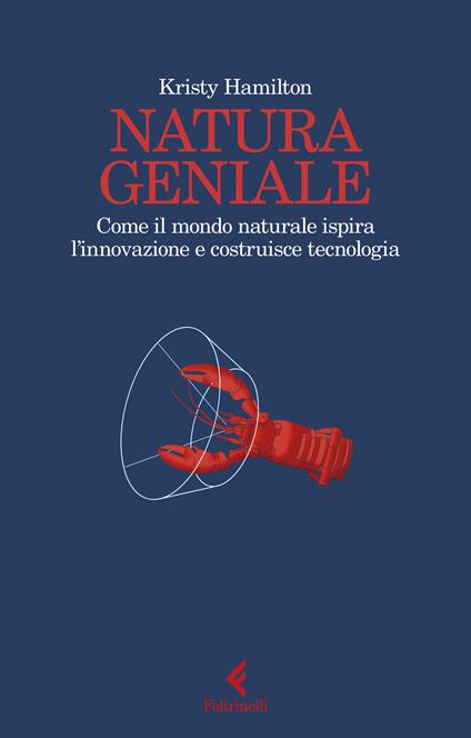 Natura geniale. Come il mondo naturale ispira innovazione e costruisce tecnologia - Kristy Hamilton - copertina