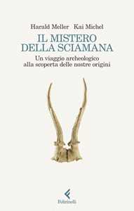 Il mistero della sciamana. Un viaggio archeologico alla scoperta delle nostre origini