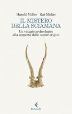 Il mistero della sciamana. Un viaggio archeologico alla scoperta delle nostre origini