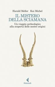 Il mistero della sciamana. Un viaggio archeologico alla scoperta delle nostre origini