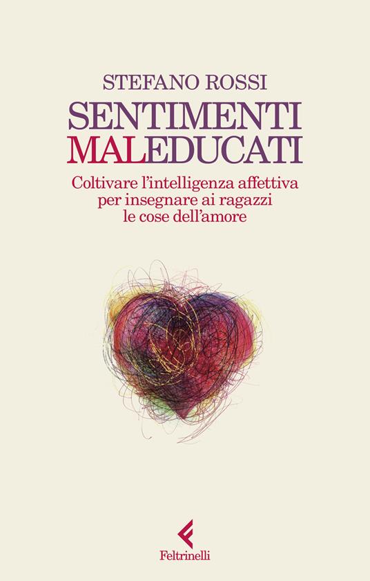 Sentimenti malEducati. Coltivare l'intelligenza affettiva per insegnare ai ragazzi le cose dell'amore - Stefano Rossi - copertina