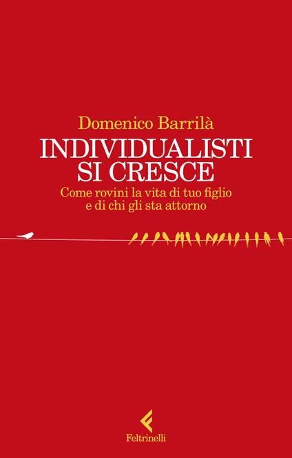 Individualisti si cresce. Come rovini la vita di tuo figlio e di chi gli sta attorno - Domenico Barrilà - copertina