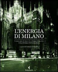 L'energia di Milano. I cento anni di Aem e lo sviluppo della città. Una storia fotografica. Ediz. illustrata - copertina