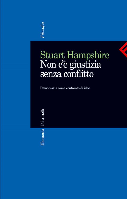 Non c'è giustizia senza conflitto. Democrazia come confronto di idee - Stuart Hampshire - copertina