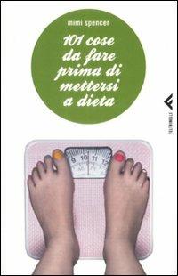 101 cose da fare prima di mettersi a dieta - Mimi Spencer - copertina