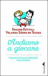 Andiamo a giocare. Imparare le buone abitudini divertendosi - Eduard Estivill,Yolanda Saenz de Tejada - copertina