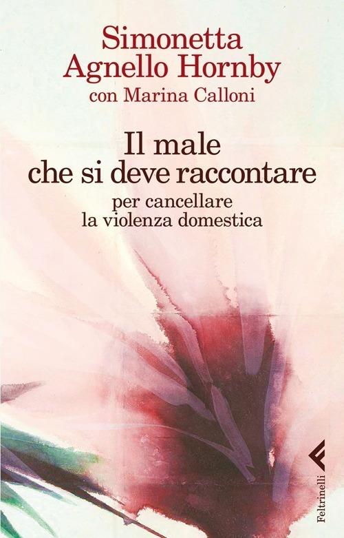Il male che si deve raccontare per cancellare la violenza domestica - Simonetta Agnello Hornby,Marina Calloni - copertina