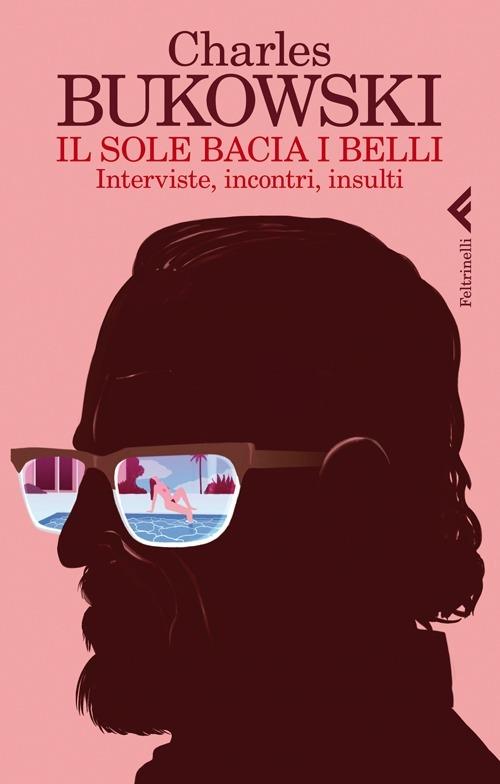 Il sole bacia i belli. Interviste, incontri, insulti - Charles Bukowski - copertina