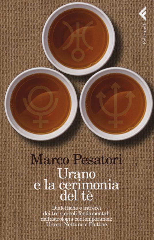 Urano e la cerimonia del tè. Dialettiche e intrecci dei tre simboli fondamentali dell'astrologia contemporanea: Urano, Nettuno e Plutone - Marco Pesatori - copertina