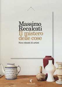 Il mistero delle cose. Nove ritratti di artisti