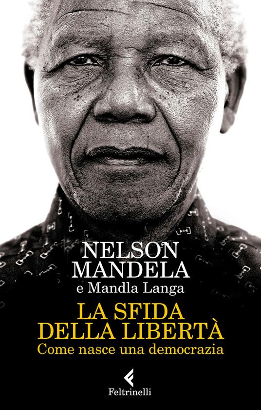 La sfida della libertà. Come nasce una democrazia - Nelson Mandela - Mandla  Langa - - Libro - Feltrinelli - Varia | IBS