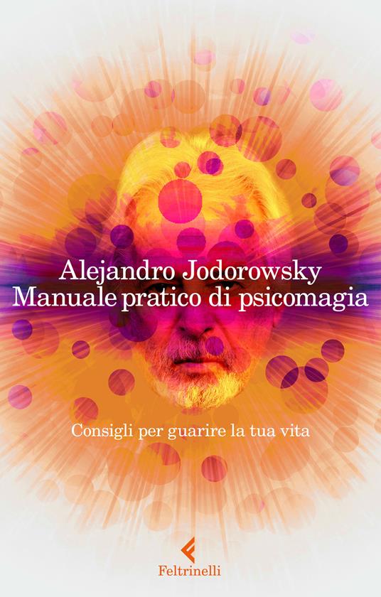 Manuale pratico di psicomagia. Consigli per guarire la tua vita - Alejandro Jodorowsky - copertina