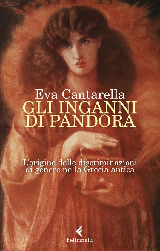 Gli inganni di Pandora. L'origine delle discriminazioni di genere nella  Grecia antica - Eva Cantarella - Libro - Feltrinelli - Varia | IBS