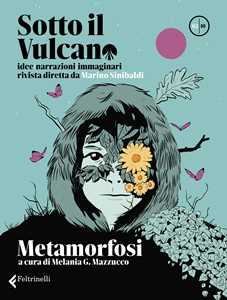 Sotto il vulcano. Idee/Narrazioni/Immaginari. Rivista trimestrale. Vol. 2: Metamorfosi