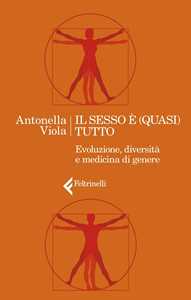 Libro Il sesso è (quasi) tutto. Evoluzione, diversità e medicina di genere Antonella Viola