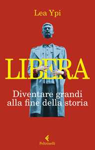 Libro Libera. Diventare grandi alla fine della storia Lea Ypi