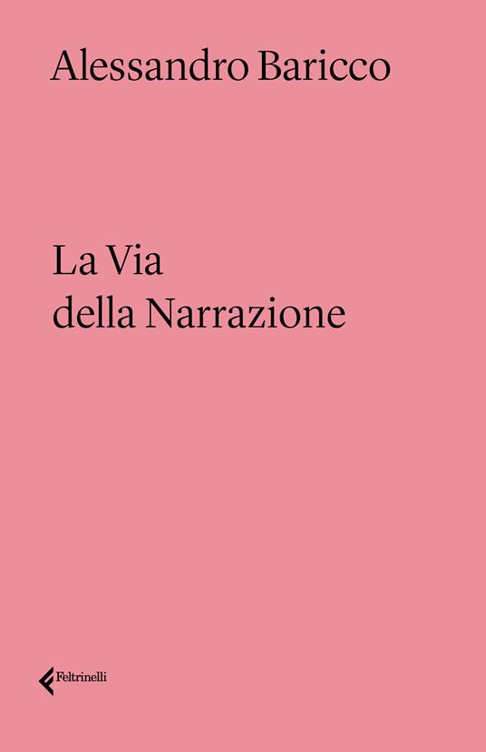 La via della narrazione - Alessandro Baricco - Libro - Feltrinelli - Varia