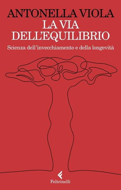 La via dell'equilibrio. Scienza dell’invecchiamento e della longevità - Antonella Viola - copertina