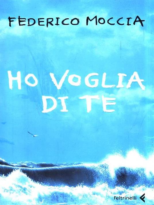 Ho voglia di te - Federico Moccia - Libro - Feltrinelli - I canguri | IBS