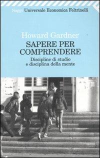 Sapere per comprendere. Discipline di studio e disciplina della mente - Howard Gardner - copertina