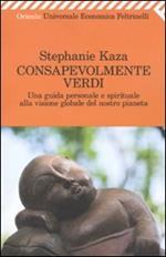 Consapevolmente verdi. Una guida personale e spirituale alla visione globale del nostro pianeta