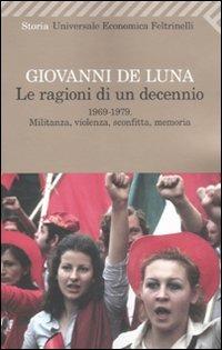 Le ragioni di un decennio. 1969-1979. Militanza, violenza, sconfitta, memoria - Giovanni De Luna - copertina