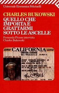 Quello che importa è grattarmi sotto le ascelle. Fernanda Pivano intervista Charles Bukowski - Charles Bukowski - copertina